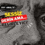 Dolar endeksi analizi: Sessiz, derin ama belirleyici