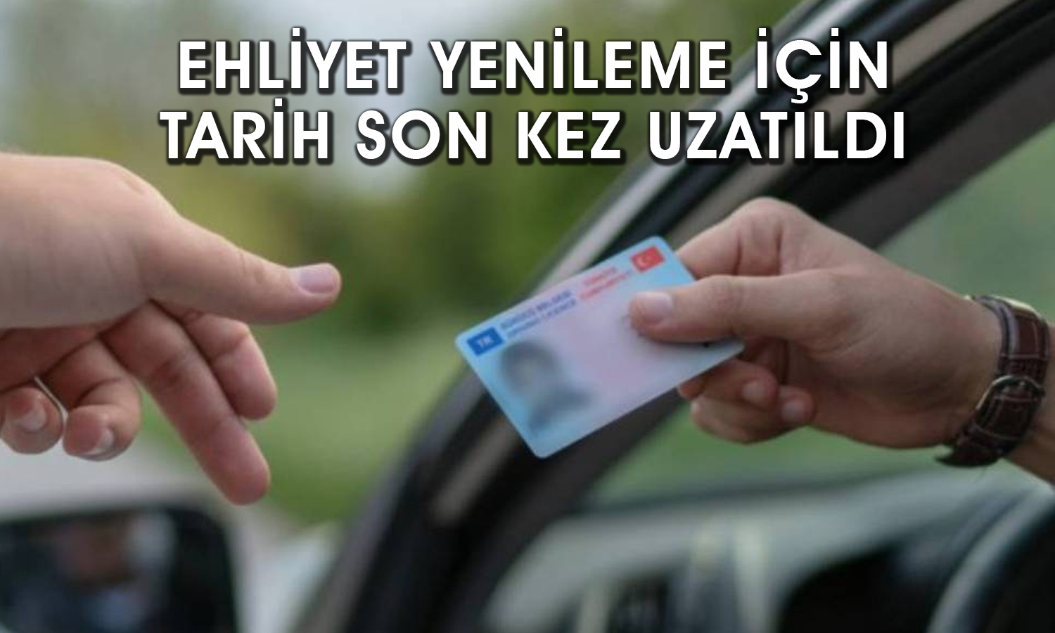 Ehliyetini yenilemeyenlere müjde: Süre yine uzatıldı