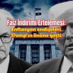 Enflasyon endişesi Trump’ın önünde: FED faiz indirimi ertelemesi