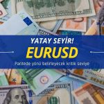 EUR/USD paritesi yatay seyrediyor: Yön ne olacak?