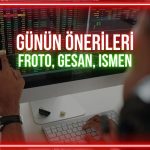 FROTO, GESAN, ISMEN: Yükseliş eğilimini koruyacak seviyeler