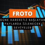 FROTO güne hareketli başladı: İzlenecek kritik seviyeler