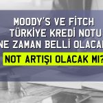 Gözler Moody’s ve Fitch’in Türkiye kararında: Not artacak mı?