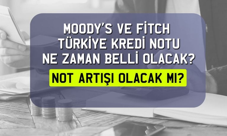 Gözler Moody’s ve Fitch’in Türkiye kararında: Not artacak mı?