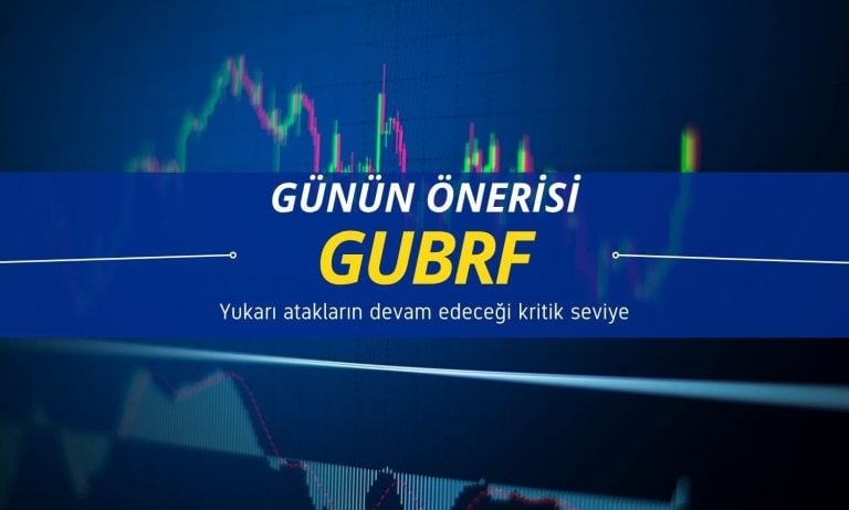 GUBRF bugün öne çıkabilir: Aracı kurum kritik seviyeleri açıkladı