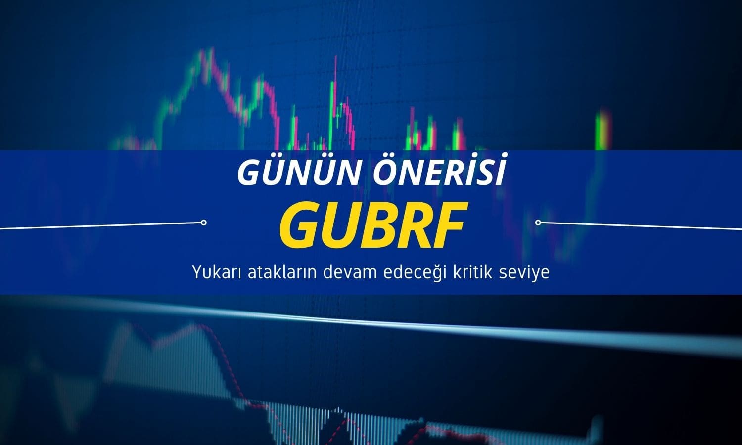 GUBRF bugün öne çıkabilir: Aracı kurum kritik seviyeleri açıkladı