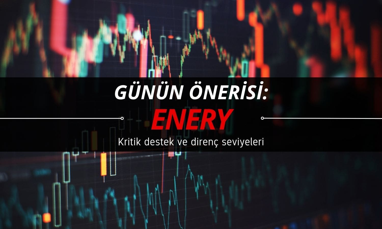 Günün önerisi ENERY oldu: Kritik destek noktası paylaşıldı
