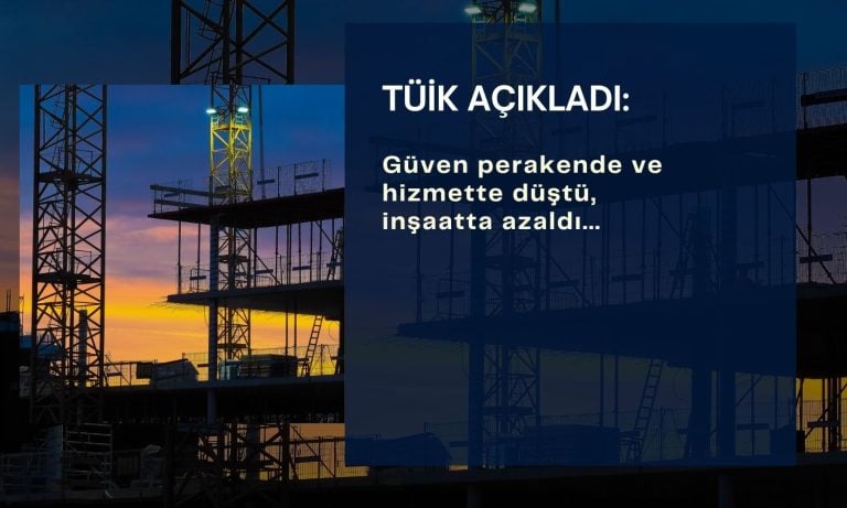 Güven perakende ve hizmette azaldı, inşaatta yükseldi
