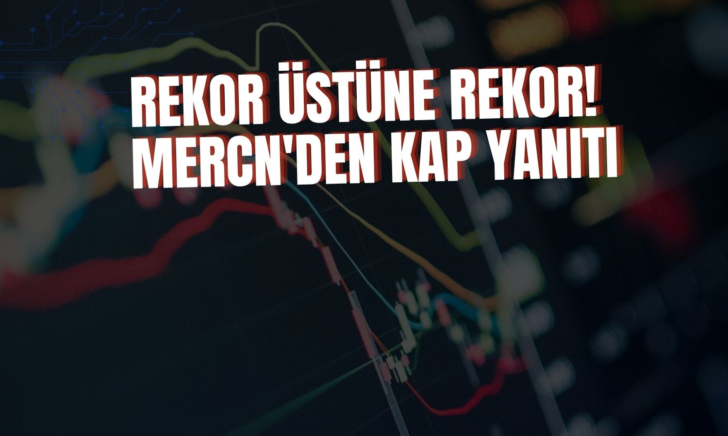 Hisseler 1 ayda yüzde 100 arttı: MERCN’den açıklama geldi!