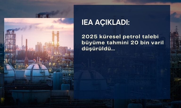 IEA küresel petrol talebi büyüme tahminini 20 bin varil düşürdü