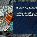 İlaçlara gümrük vergisi: Trump ‘ay sonu başlayabilir’ dedi
