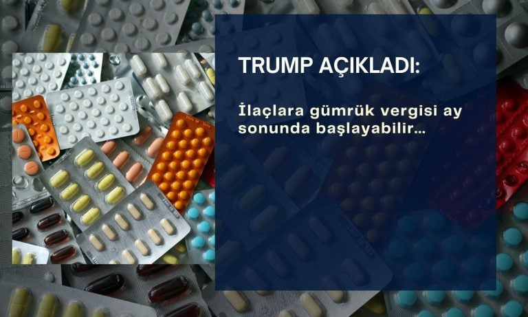İlaçlara gümrük vergisi: Trump ‘ay sonu başlayabilir’ dedi