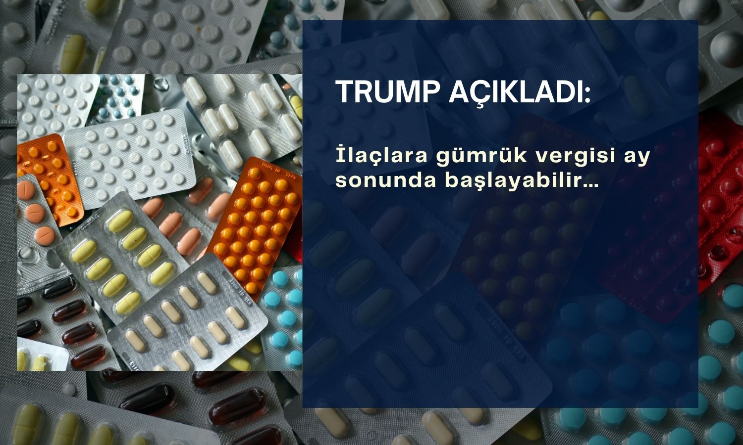İlaçlara gümrük vergisi: Trump ‘ay sonu başlayabilir’ dedi