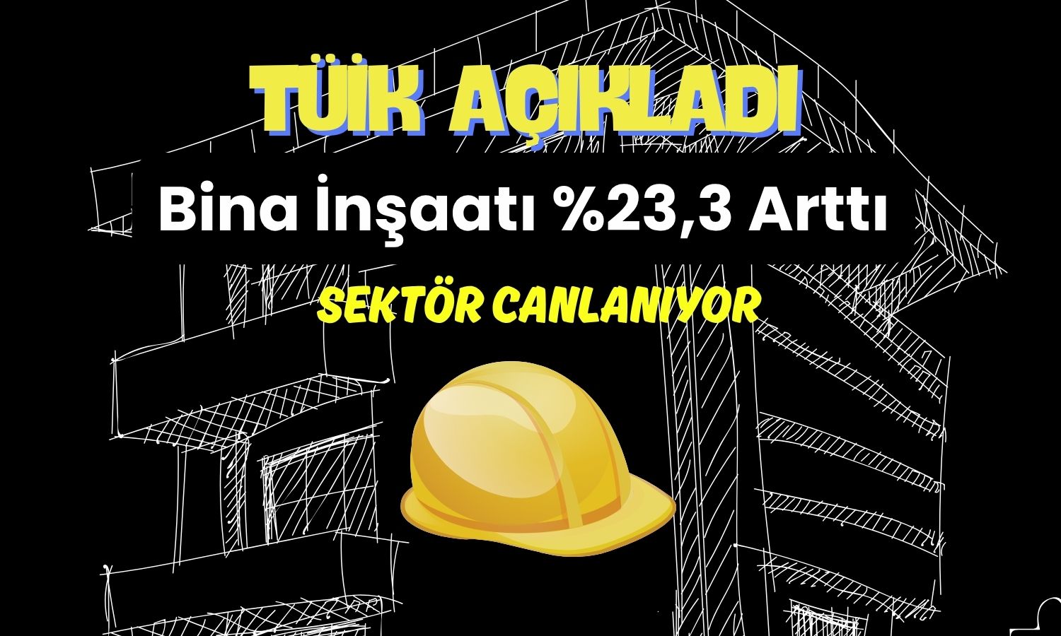 İnşaat sektörü şaha kalktı: Yıllık artış yüzde 20’yi geçti