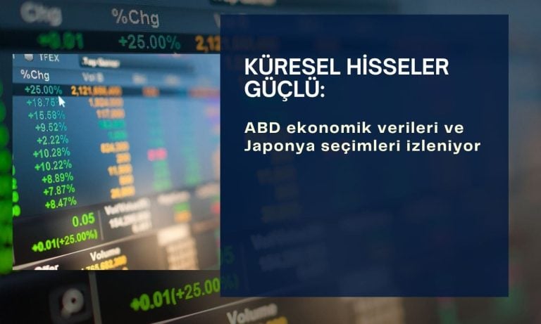 Küresel hisseler güçlü: ABD verileri ve Japonya seçimleri izleniyor
