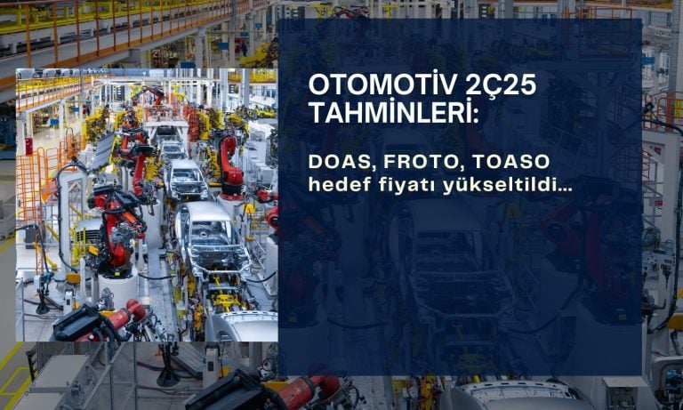 Otomotiv 2Ç25 tahminleri: DOAS, FROTO, TOASO hedef fiyatı yükseldi