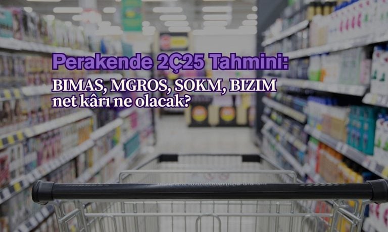 Perakende 2Ç25 tahmini: Kâr ve gelirler toparlanacak mı?