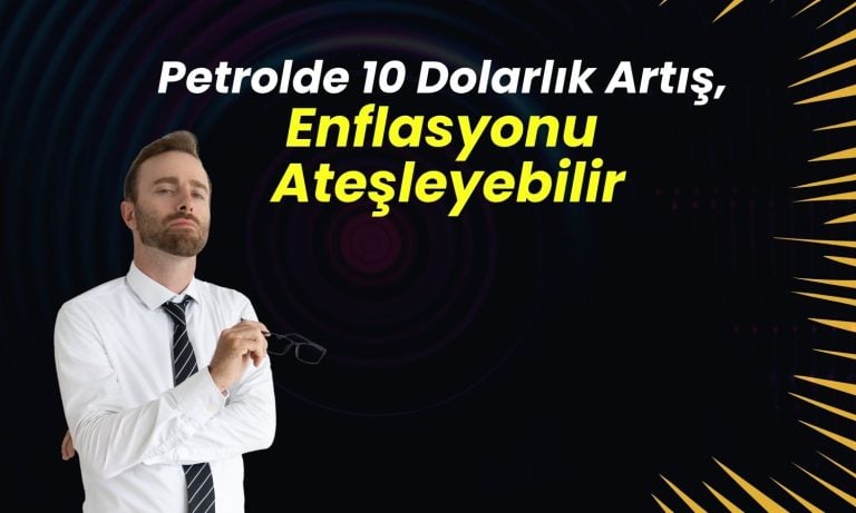 Petrolde artışın Türkiye ekonomisine olası yansımaları!
