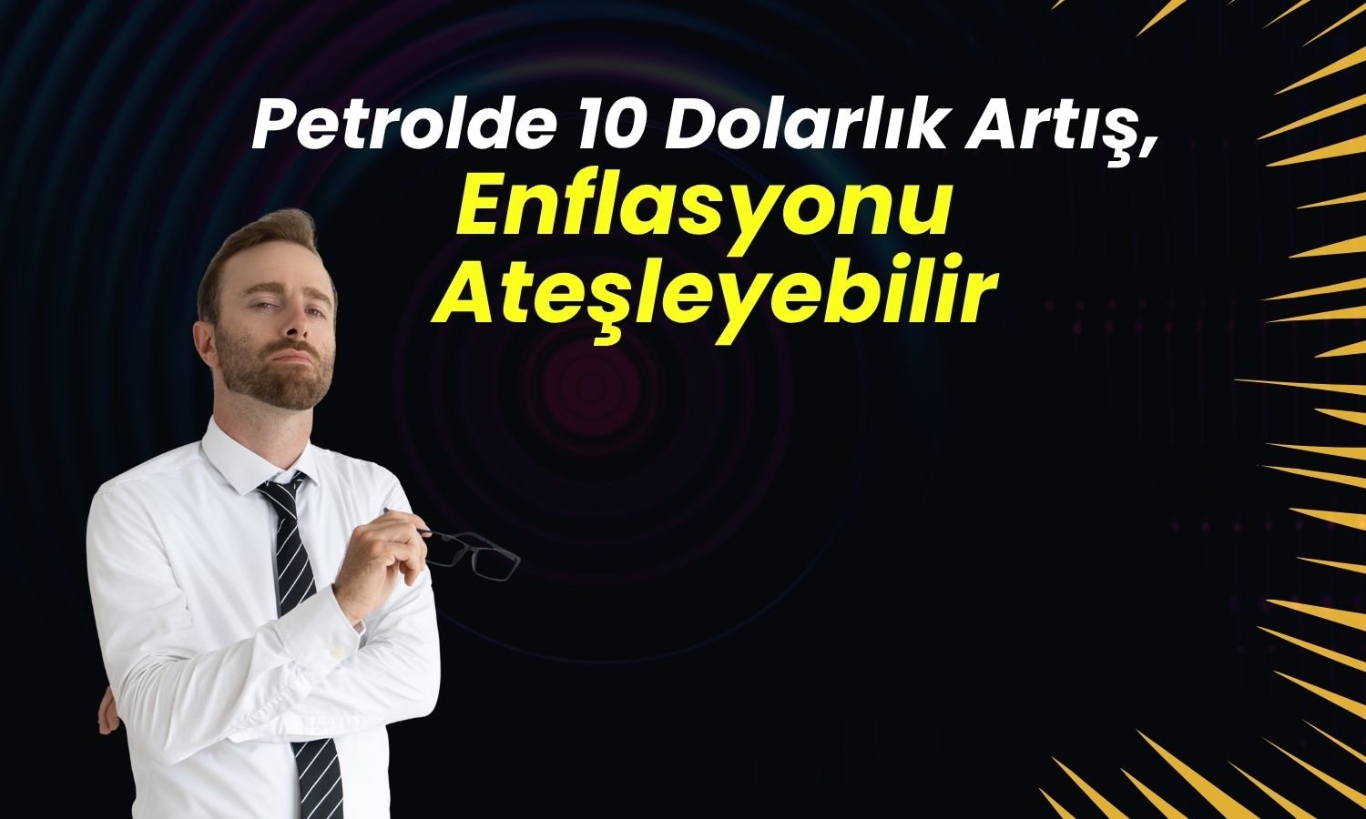 Petrolde artışın Türkiye ekonomisine olası yansımaları!