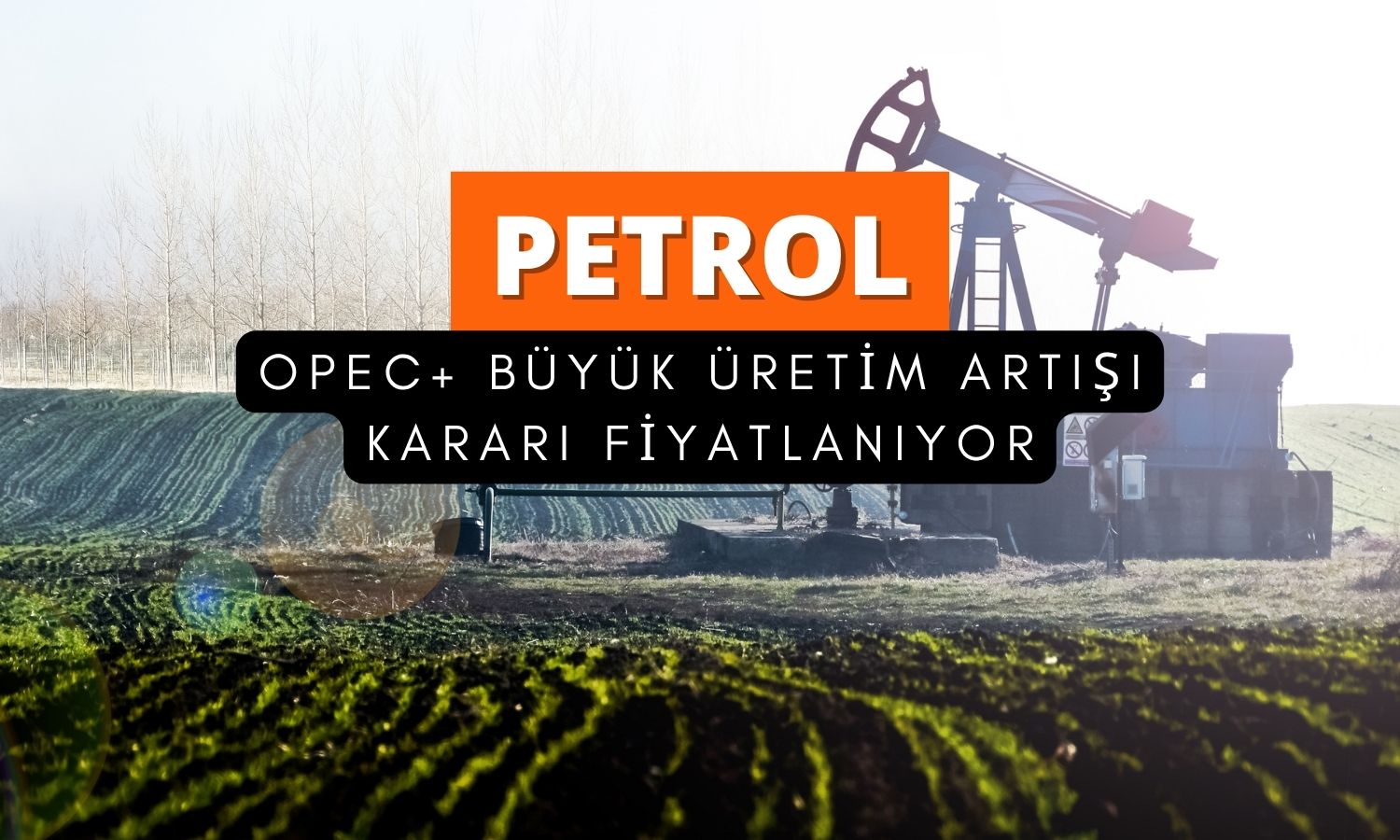 Petrolde düşüş: OPEC+’tan büyük üretim artışı kararı