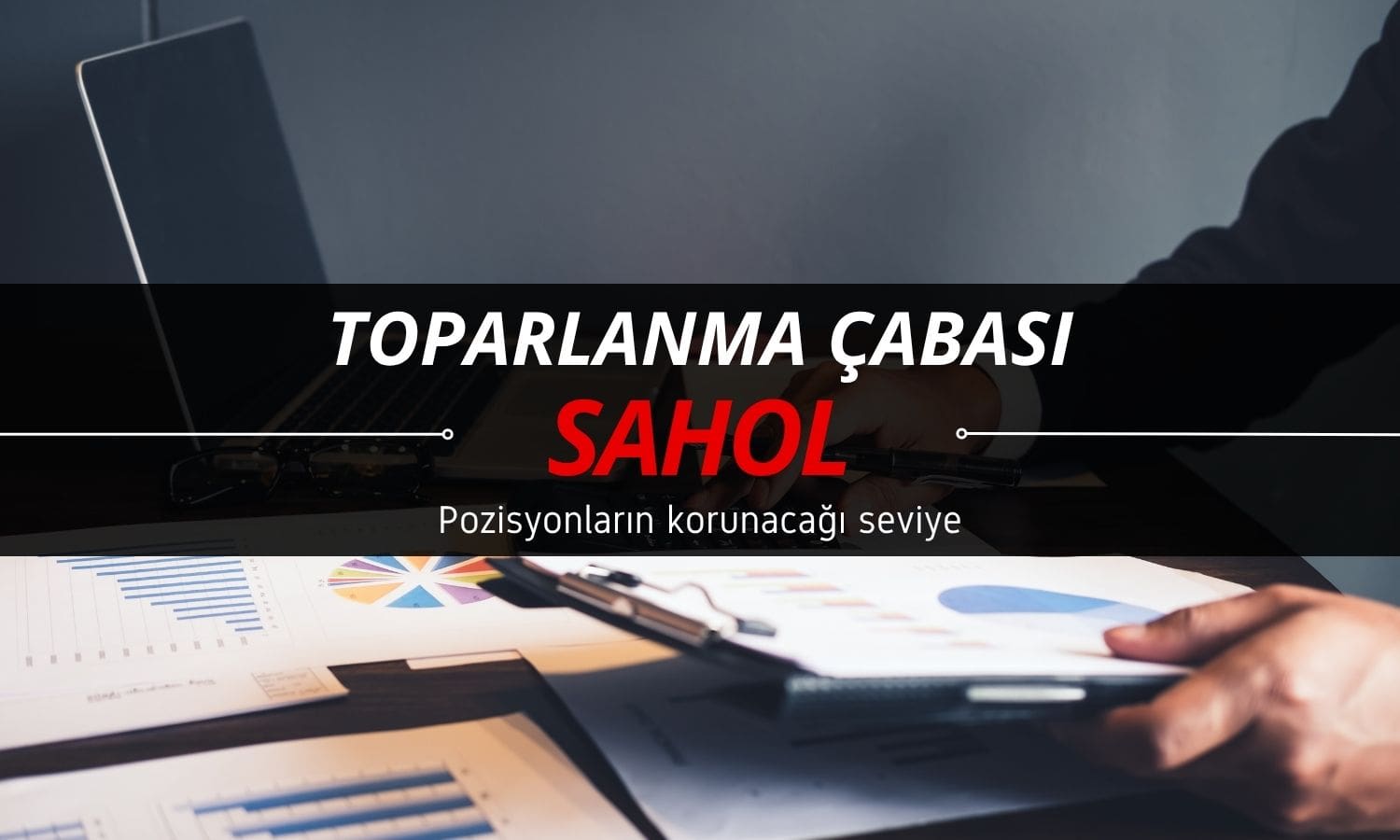 SAHOL’de toparlanma çabası: Pozisyonların korunacağı seviye