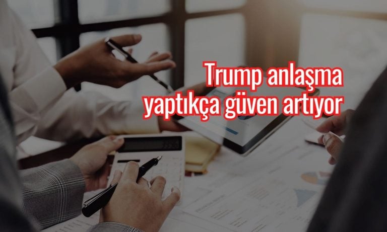 Trump anlaşma yaptıkça piyasa güveni artıyor