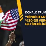 Trump: Hindistan’a yüzde 20-25 gümrük vergisi getirebilirim