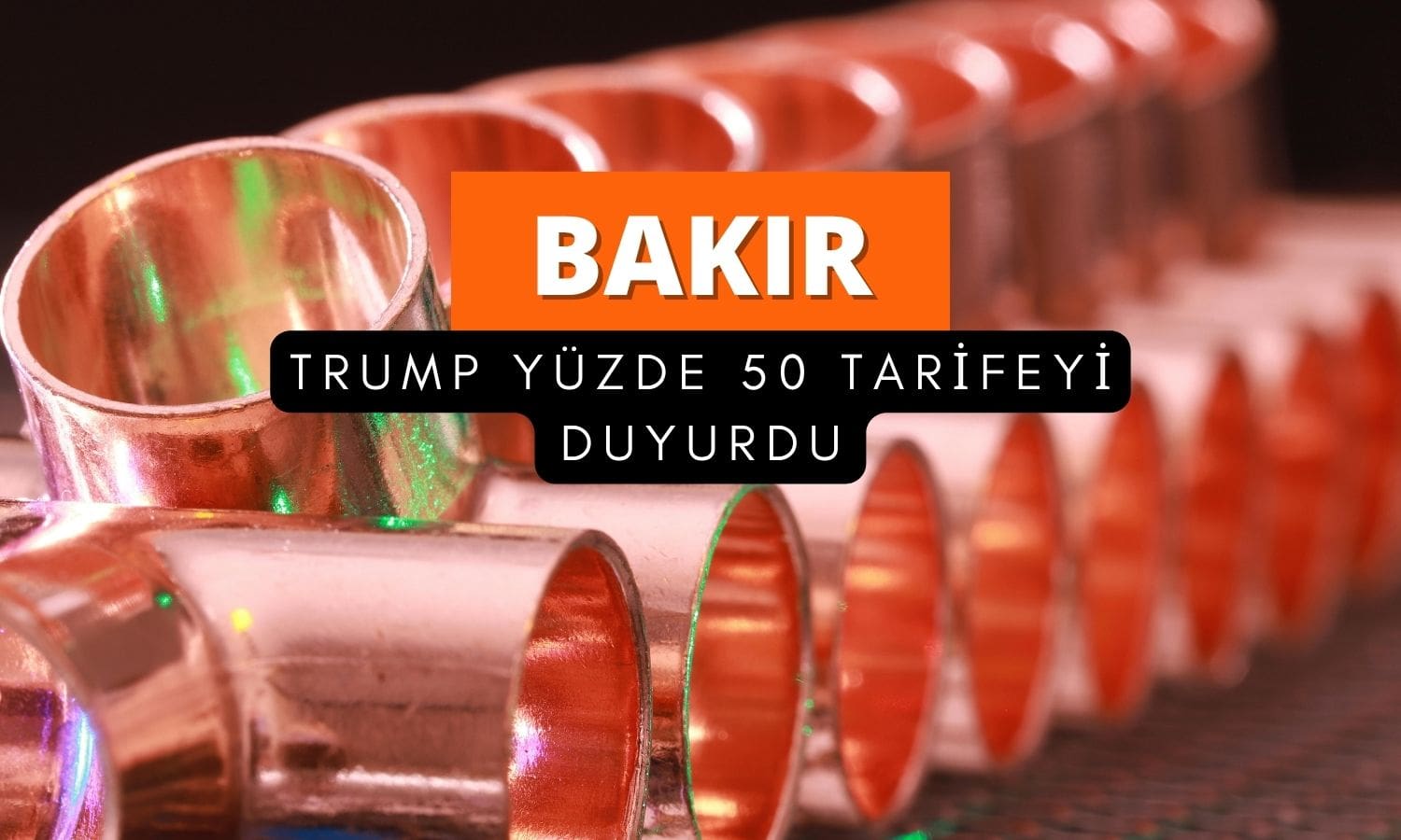 Trump’tan bakır açıklaması: 1 Ağustos’ta yüzde 50 vergi