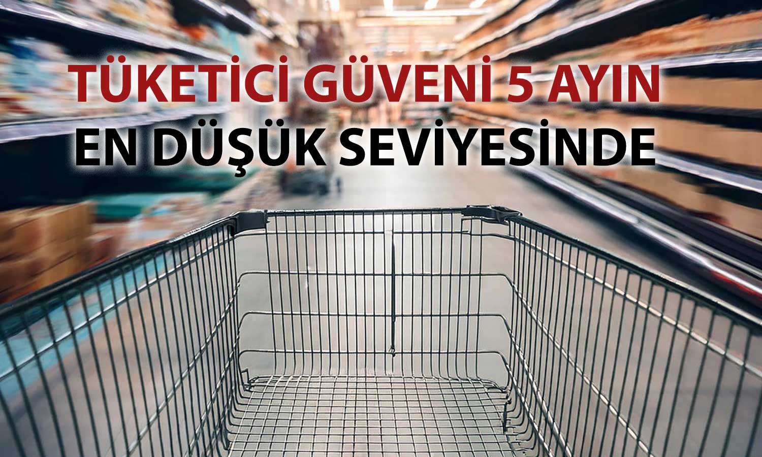 Tüketici güveni Şubat’tan bu yana en düşük seviyeye geriledi