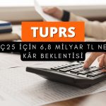 Tüpraş (TUPRS) 2Ç25 beklentisi: 6.866 milyon TL net kâr