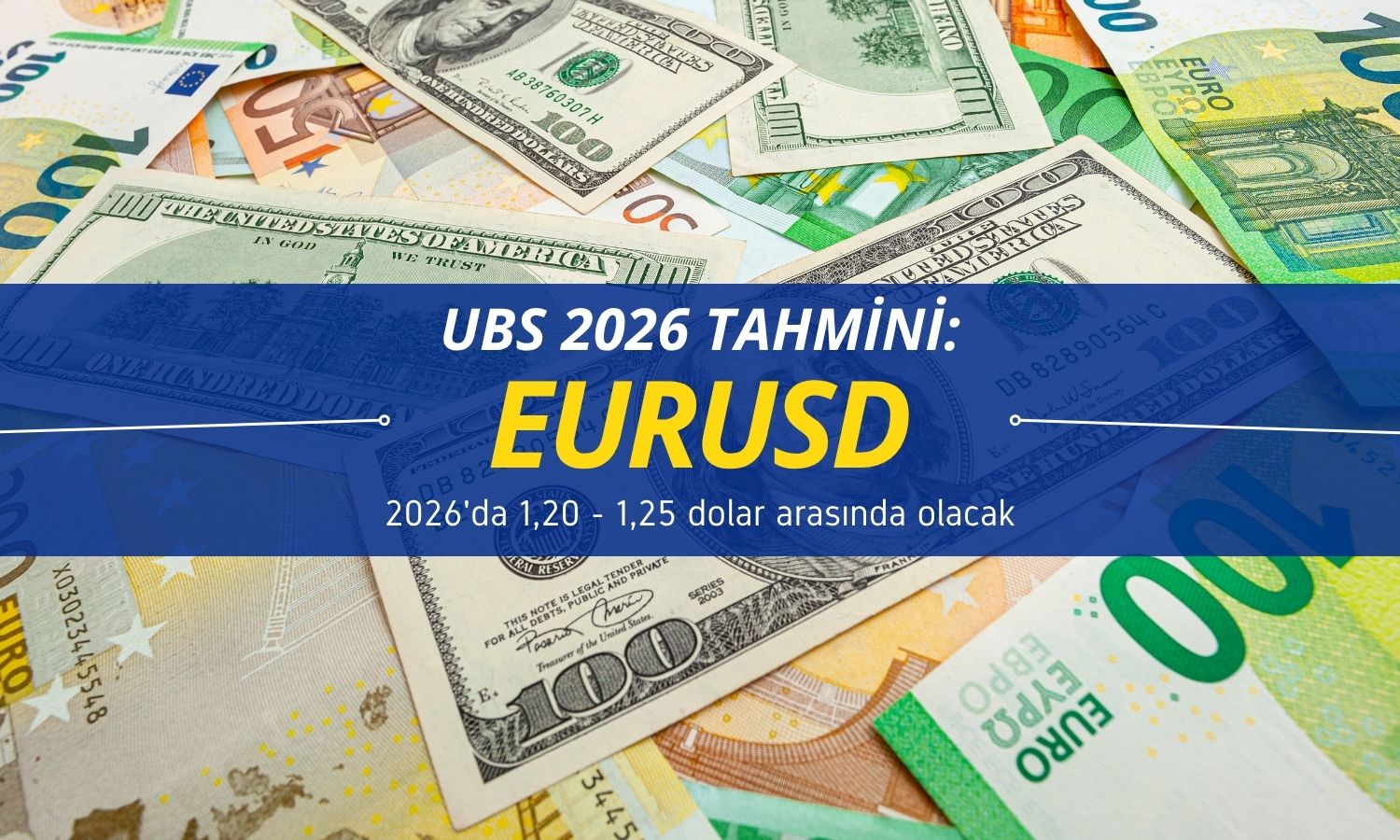 UBS: Euro 2026’da 1,20 – 1,25 dolara yükselecek