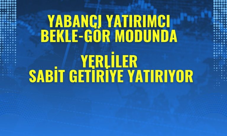 Yerli yatırımcı sabit getirilere yönelirken yabancı temkinli!