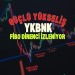 YKBNK güçlenirken, Fibonacci direnci izlenmeye başlandı