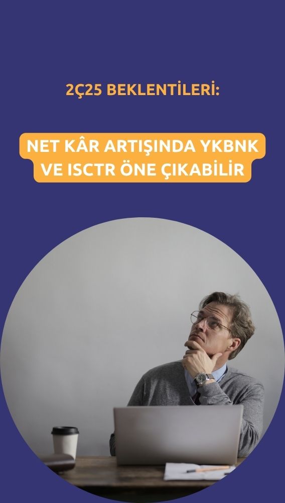 2Ç25'te net kâr artışında YKBNK ve ISCTR öne çıkabilir