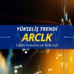 Yükseliş trendine başladı: ARCLK için kritik eşik ne?