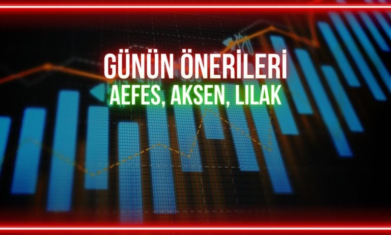 AEFES, AKSEN, LILAK: Günün önerilerinde kritik seviyeler
