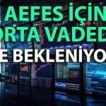 AEFES’te alım zamanı mı? Beklentiler paylaşıldı