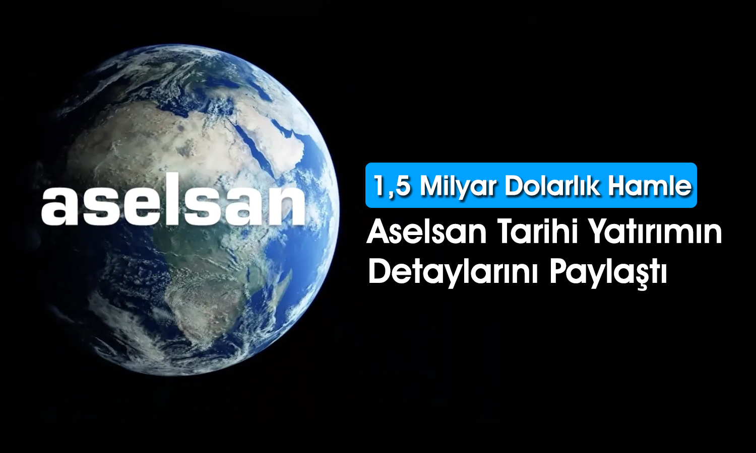Aselsan’dan (ASELS) 1,5 milyar dolarlık dev yatırım