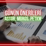 ASTOR, MGROS, PETKM: Günün kritik seviyeleri ne?