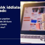 Bakanlık iddiaları yanıtladı: 30 Euro gümrüksüz limiti kalkıyor mu?