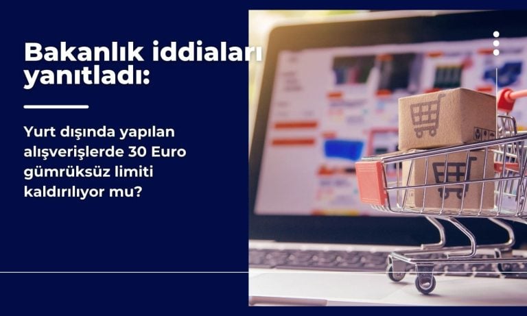 Bakanlık iddiaları yanıtladı: 30 Euro gümrüksüz limiti kalkıyor mu?