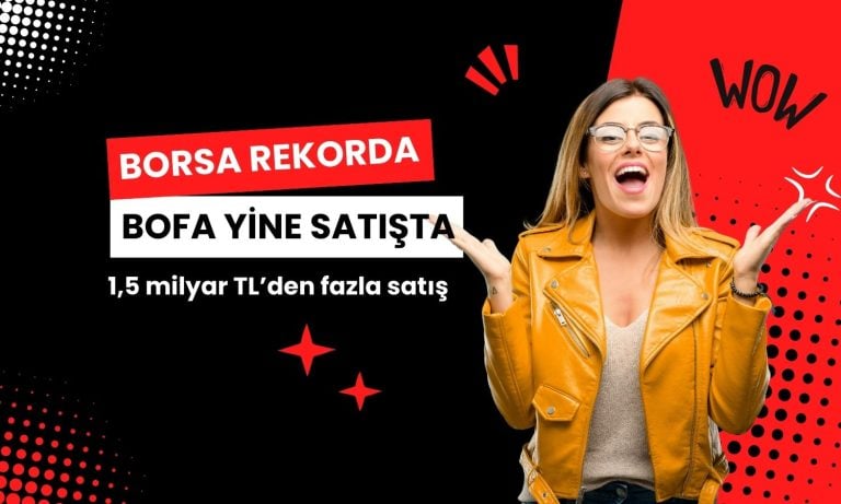 BIST 100 yeni zirveyi görürken, BofA’dan 1,5 milyar TL satış