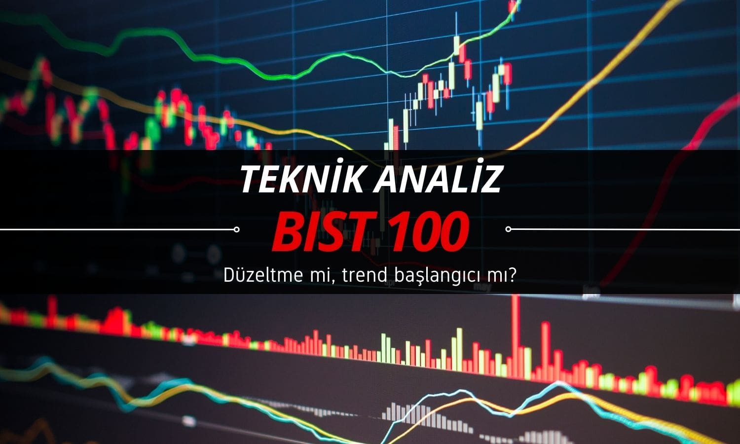 BIST 100’deki düşüş düzeltme mi, trend başlangıcı mı?