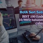 BofA 2,1 milyar TL satıyor: BIST 10.900’e tutunmaya çalışıyor