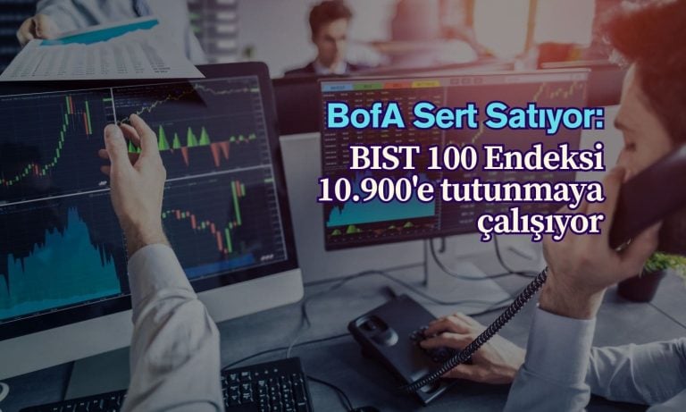 BofA 2,1 milyar TL satıyor: BIST 10.900’e tutunmaya çalışıyor
