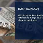 BofA FED’in Eylül indirimine karşı pozisyon almakta isteksiz