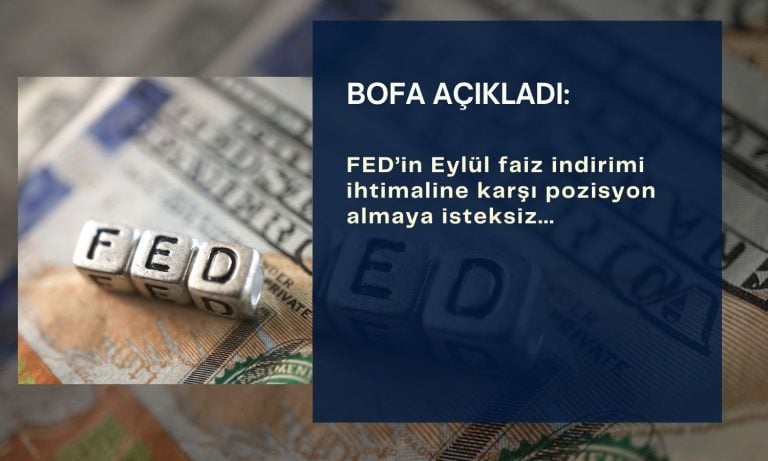 BofA FED’in Eylül indirimine karşı pozisyon almakta isteksiz
