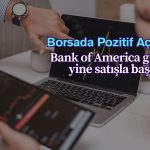 Borsa yükselişle Bank of America satışla güne başladı