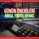BRISA, FROTO, OYAKC: Paylarda bugün izlenecek seviyeler