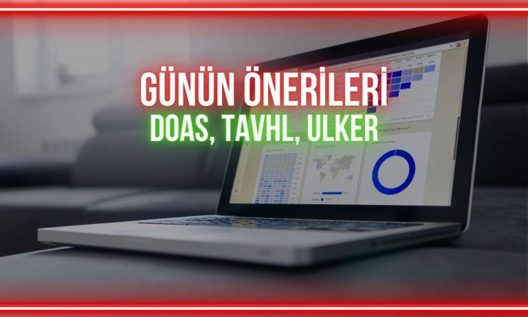 Bugün DOAS, TAVHL, ULKER paylarında izlenecek seviyeler